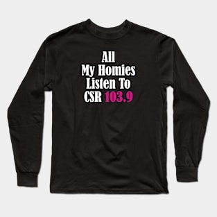 All My Homies Listen to CSR 103.9 Text Long Sleeve T-Shirt